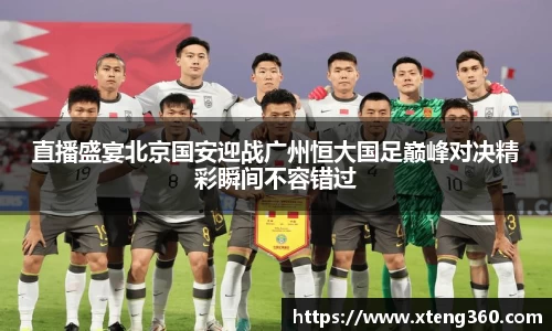 直播盛宴北京国安迎战广州恒大国足巅峰对决精彩瞬间不容错过